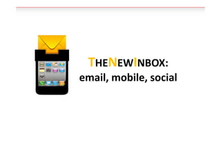 THENEWINBOX:
email, mobile, social
 