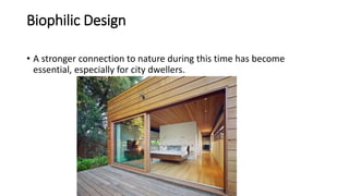 Biophilic Design
• A stronger connection to nature during this time has become
essential, especially for city dwellers.
 