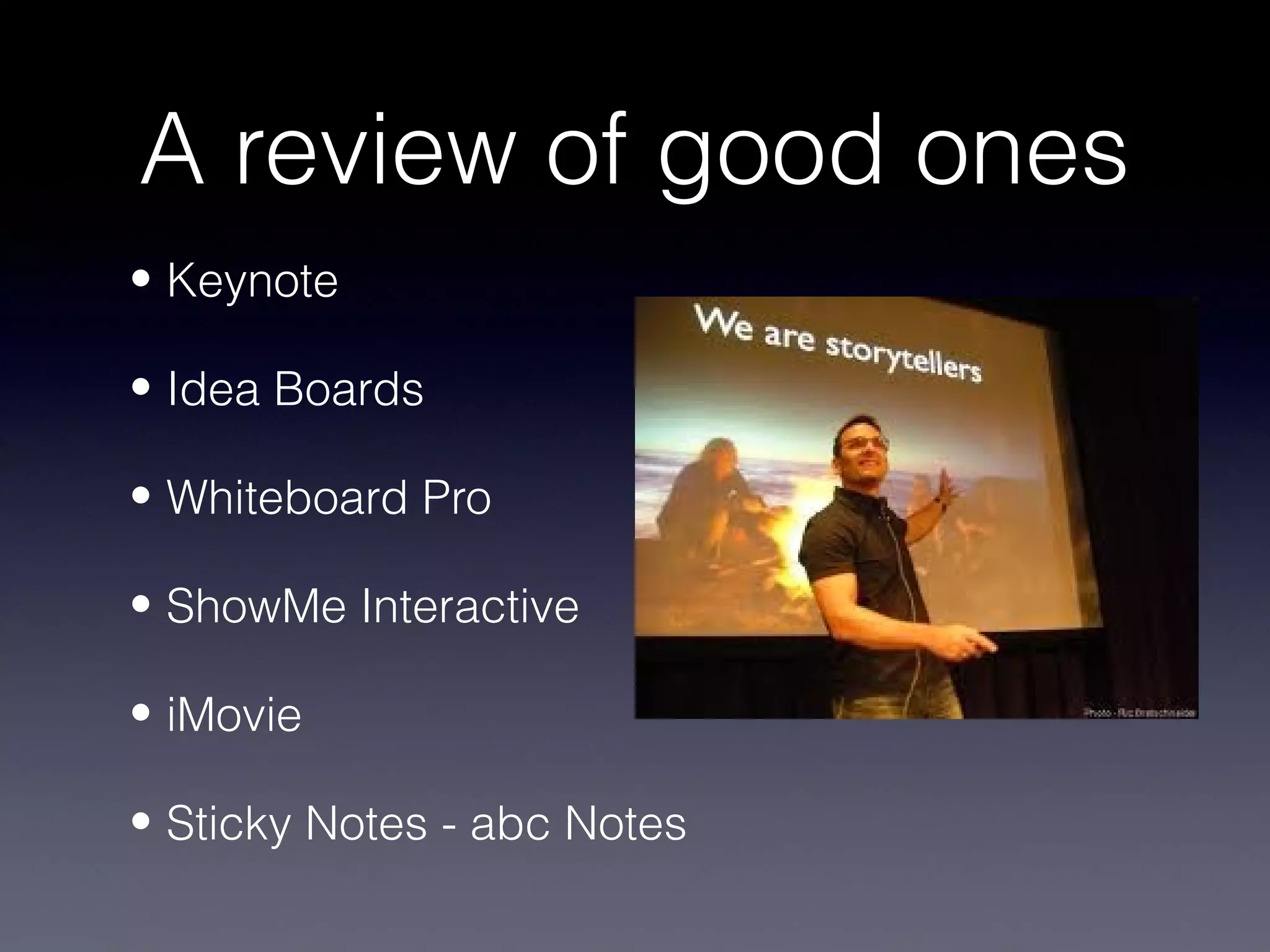 A review of good ones
• Keynote

• Idea Boards

• Whiteboard Pro

• ShowMe Interactive

• iMovie

• Sticky Notes - abc Notes
 