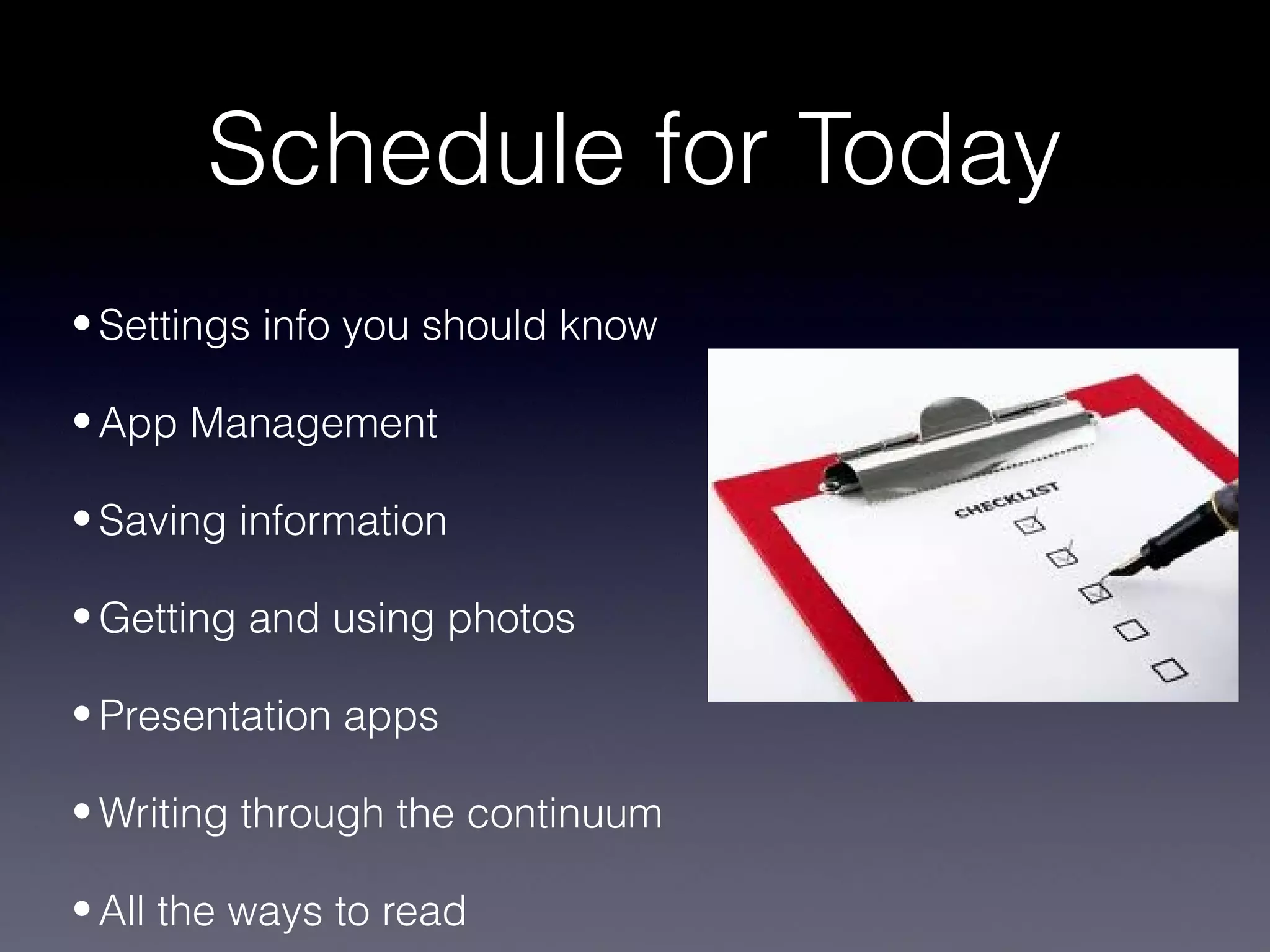 Schedule for Today
• Settings info you should know

• App Management

• Saving information

• Getting and using photos

• Presentation apps

• Writing through the continuum

• All the ways to read
 