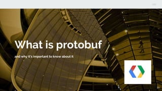What is protobuf
and why it’s important to know about it
23
 
