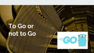 To Go or
not to Go
26
 