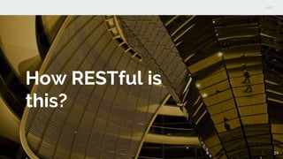 How RESTful is
this?
29
 