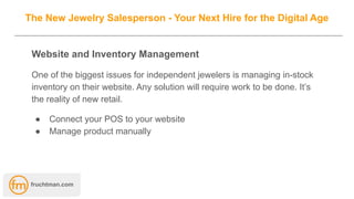 The New Jewelry Salesperson - Your Next Hire for the Digital Age
Website and Inventory Management
One of the biggest issue...