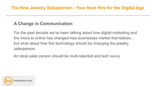 The New Jewelry Salesperson - Your Next Hire for the Digital Age
A Change in Communication
For the past decade we’ve been ...