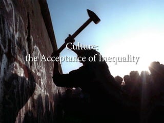 Culture:
the Acceptance of Inequality

 