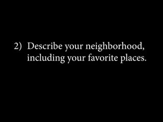 2)  Describe your neighborhood,
including your favorite places.

 