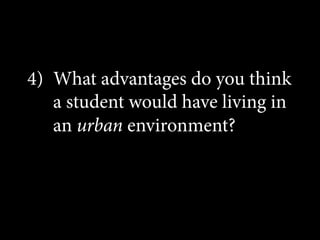 4)  What advantages do you think
a student would have living in
an urban environment?

 