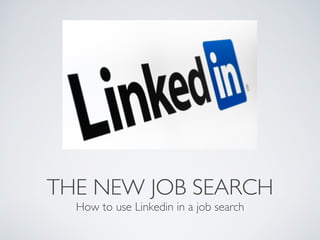 THE NEW JOB SEARCH	

                                    	

  How to use Linkedin in a job search
 