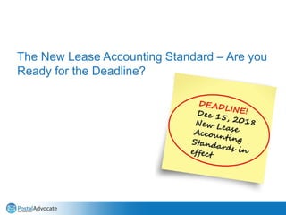The New Lease Accounting Standard – Are you
Ready for the Deadline?
 