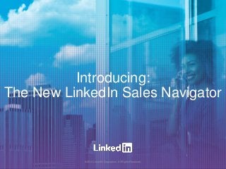 Introducing:
The New LinkedIn Sales Navigator
©2014 LinkedIn Corporation. All Rights Reserved.
 