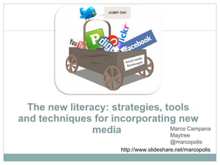 The new literacy: strategies, tools and techniques for incorporating new media   Marco Campana Maytree @marcopolis http://www.slideshare.net/marcopolis 