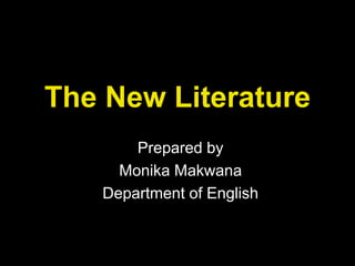 Prepared by
Monika Makwana
Department of English
The New Literature
 