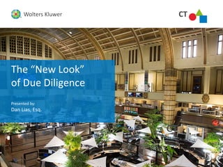 CTWolters Kluwer
CTWolters Kluwer
The “New Look”
of Due Diligence
Presented by:
Dan Lias, Esq.
 