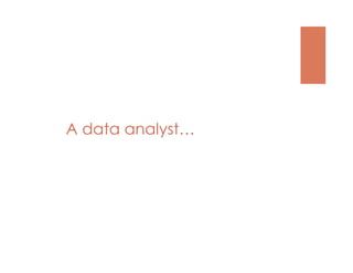 A data analyst…
 