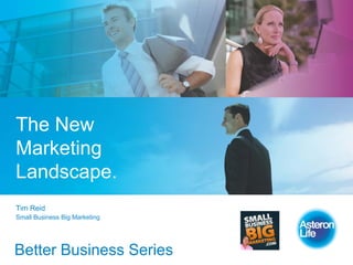The New
Marketing
Landscape.
Tim Reid
Small Business Big Marketing




Better Business Series
 