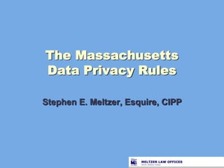 The MassachusettsData Privacy Rules Stephen E. Meltzer, Esquire, CIPP 