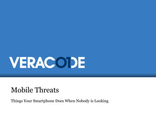 Mobile Threats
Things Your Smartphone Does When Nobody is Looking
 