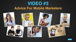 VIDEO #3!
Advice For Mobile Marketers!

 