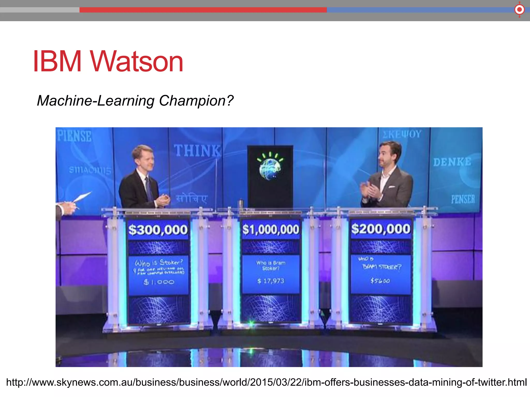 IBM Watson
http://www.skynews.com.au/business/business/world/2015/03/22/ibm-offers-businesses-data-mining-of-twitter.html
Machine-Learning Champion?
 