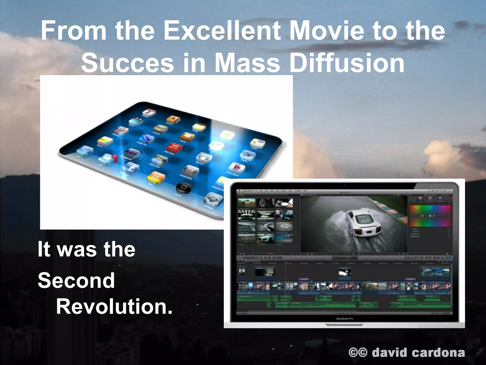 From the Excellent Movie to the
   Succes in Mass Diffusion




It was the
Second
   Revolution.
 