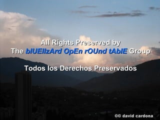 All Rights Preserved by
The blUElIzArd OpEn rOUnd tAblE Group

   Todos los Derechos Preservados
 