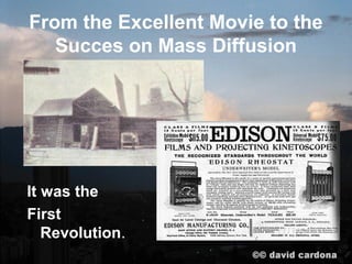 From the Excellent Movie to the
   Succes on Mass Diffusion




It was the
First
   Revolution.
 