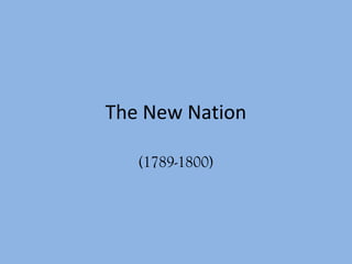The New Nation

   (1789-1800)
 