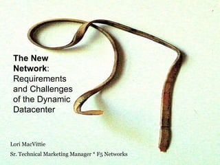 Elasticity ,[object Object],[object Object],[object Object],The New Network : Requirements and Challenges of the Dynamic Datacenter Lori MacVittie Sr. Technical Marketing Manager * F5 Networks 