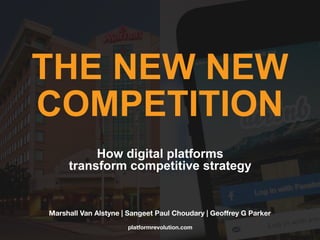 THE NEW NEW
COMPETITION
Marshall Van Alstyne | Sangeet Paul Choudary | Geoffrey G Parker
How digital platforms
transform competitive strategy
platformrevolution.com
 