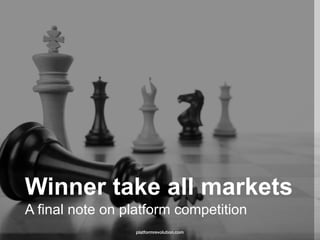 Winner take all markets
A final note on platform competition
platformrevolution.com
 