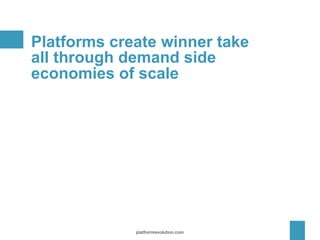 Platforms create winner take
all through demand side
economies of scale
platformrevolution.com
 