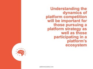 Understanding the
dynamics of
platform competition
will be important for
those pursuing a
platform strategy as
well as tho...
