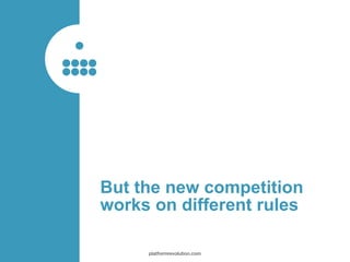 But the new competition
works on different rules
platformrevolution.com
 
