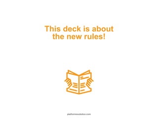 This deck is about
the new rules!
platformrevolution.com
 