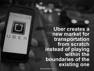 Uber creates a
new market for
transportation
from scratch
instead of playing
within the
boundaries of the
existing one
pla...
