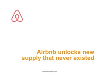 Airbnb unlocks new
supply that never existed
platformrevolution.com
 