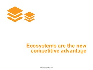 Ecosystems are the new
competitive advantage
platformrevolution.com
 