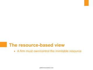 The resource-based view
▪ A firm must own/control the inimitable resource
platformrevolution.com
 