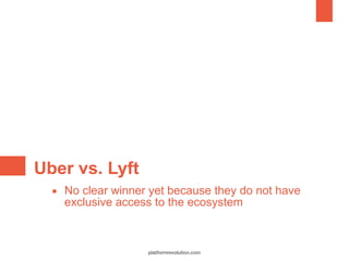 Uber vs. Lyft
▪ No clear winner yet because they do not have
exclusive access to the ecosystem
platformrevolution.com
 