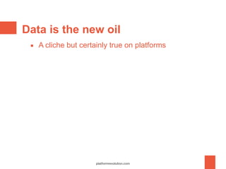 Data is the new oil
▪ A cliche but certainly true on platforms
platformrevolution.com
 