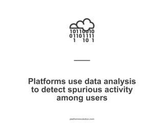 Platforms use data analysis
to detect spurious activity
among users
platformrevolution.com
 