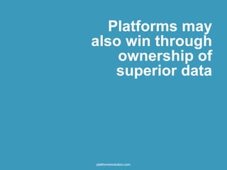 Platforms may
also win through
ownership of
superior data
platformrevolution.com
 