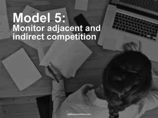 Model 5:  
Monitor adjacent and
indirect competition
platformrevolution.com
 