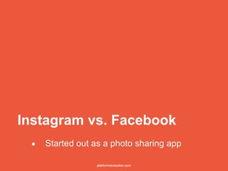 Instagram vs. Facebook
▪ Started out as a photo sharing app
platformrevolution.com
 