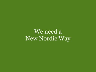 We need a
New Nordic Way
 