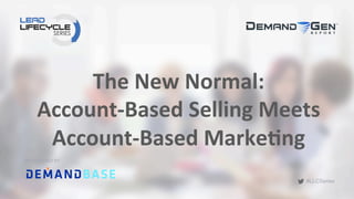 #LLCSeries
The	
  New	
  Normal:	
  	
  
Account-­‐Based	
  Selling	
  Meets	
  
Account-­‐Based	
  Marke;ng	
  
SPONSORED BY
 
