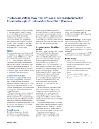 TRAINING & DEVELOPMENT | APRIL 2015 | 19WWW.AITD.COM.AU
acquisition but there’s limited examples
of learning analytics being leveraged
to provide adaptive learning contexts.
Measurements that will broaden
common data points like counting
course enrolments and completions
into predictive and adaptive analytics
that will guide interventions and new
approaches to performance issues are
set to become the new normal.
MOOCs
Some analysts announced the downfall
of MOOCs as an organisational learning
strategy early in 2014. However, as the
hype cycle matures the integration
of MOOCs is re-emerging as a realistic
offering for professional development.
It will be worthwhile to pay attention to
new, specialised approaches to MOOC
offerings and how re-designed delivery
options are being targeted as alternatives
to traditional eLearning courses.
Gamification matures
Results from early gamified learning
initiatives have provided insight into
what worked well and what wasn’t
effective. Strategies intended to motivate
participation like leaderboards and an
overuse of badges have pushed a reward
system similar to Pavlov’s dogs and dis-
engaged learners!
We are seeing experienced designers
embed elements of game mechanics
into their initiatives by using meaningful
rewards or recognition for performance.
Meanwhile, designers of serious games
and simulations are leveraging new tools
in cost effective ways to further extend
their learner engagement.
Social learning
The acknowledgement of social
learning as a relevant approach in
the current workplace context has
almost become ubiquitous. As this
approach flourishes, it will be essential
to revisit the underpinning theoretical
perspectives. These will inform methods
to incorporate technologies and create
activities beyond discussion forums that
empowers learners to deal with complex
work and learning environments.
A closing pattern: think like a
start up
If you were going to create a new internal
business unit that offered learning
opportunities to the organisation –
what would that look like? How would
you create an Amazon-like catalogue
that based personalised learning
recommendations on previous
experiences? Could you design an Uber
style mobile app that disrupts current
distribution of content models? Perhaps
a customised dashboard like Fitbit
that provided feedback to individuals
on their performance and learning
achievements against their goals.
How would you design engagement
to enhance the effectiveness of the
workplace? How would disrupt
the current model of learning and
development?
What will become the new normal?
Which of these trends will become
mainstream practice and which will
quietly slip into a passing phase, is
challenging to predict. What we are
compelled to address is the need for re-
shaping the current nature of learning in
organisations.
Simply providing training is no longer
good enough. Delivery methods must be
adapted to current workplace changes,
integration of how we work and learn
must become more agile and responsive.
Learning must no longer be
considered an isolated task. It must
become a valued activity discretely
embedded into our everyday practices,
where open knowledge sharing,
collaboration and guided development
are the new normal.
Dr Anne Bartlett-Bragg is the Managing
Director of the Ripple Effect Group in
the Asia-Pacific region and a sessional
lecturer of organisational learning
subjects at the University of Technology
Sydney. Anne can be found on Twitter as
@AnneBB.
Anne is a keynote speaker at the AITD
National Conference on 13-14 May 2015.
Further Reading
1
	Pattern Language: Towns, Buildings,
Construction by Christopher Alexander, Sara
Ishikawa, Murray Silverstein, 1977, Oxford
University Press
2
	Steelcase, 360 Magazine, What workers want.
3
	 Meet the modern learner, 2014, Bersin by
Deloitte.
4
	The eLearning Guild, 2014, Learning and
Performance Ecosystems: Current State and
Challenges.
The focus is shifting away from division of age-based approaches
towards strategies to unite and embrace the differences.
 