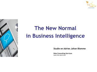 The New Normal
in Business Intelligence

           Studie en Advies Johan Blomme

           Data Consulting Services
           www.the-new-bi.be
 