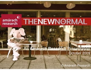 An Amárach Research Presentation
                                       October 2009


The New Normal
                                   © Amárach Research1
 